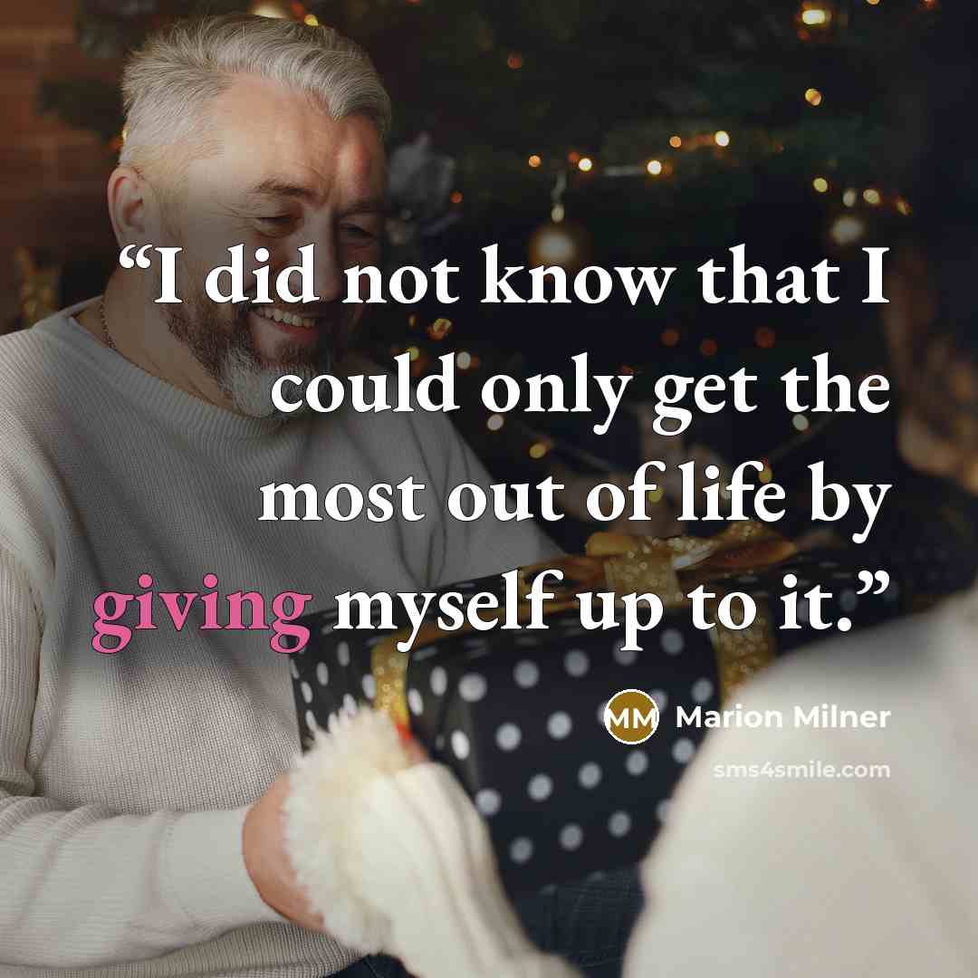 “I did not know that I could only get the most out of life by giving myself up to it.” quote by Marion Milner