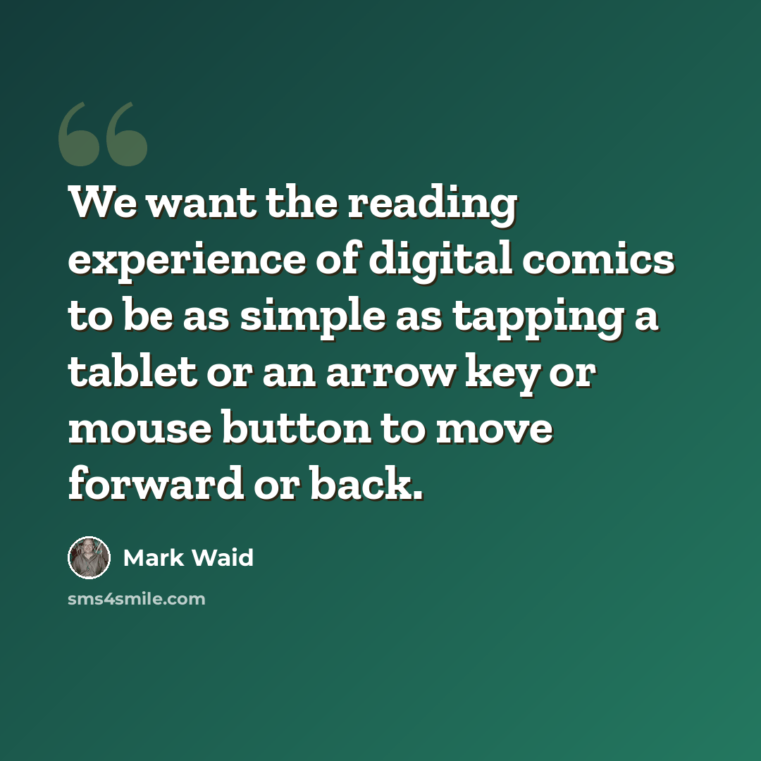 “We want the reading experience of digital comics to be as simple as tapping a tablet or an arrow key or mouse button to move forward or back.” quote by Mark Waid