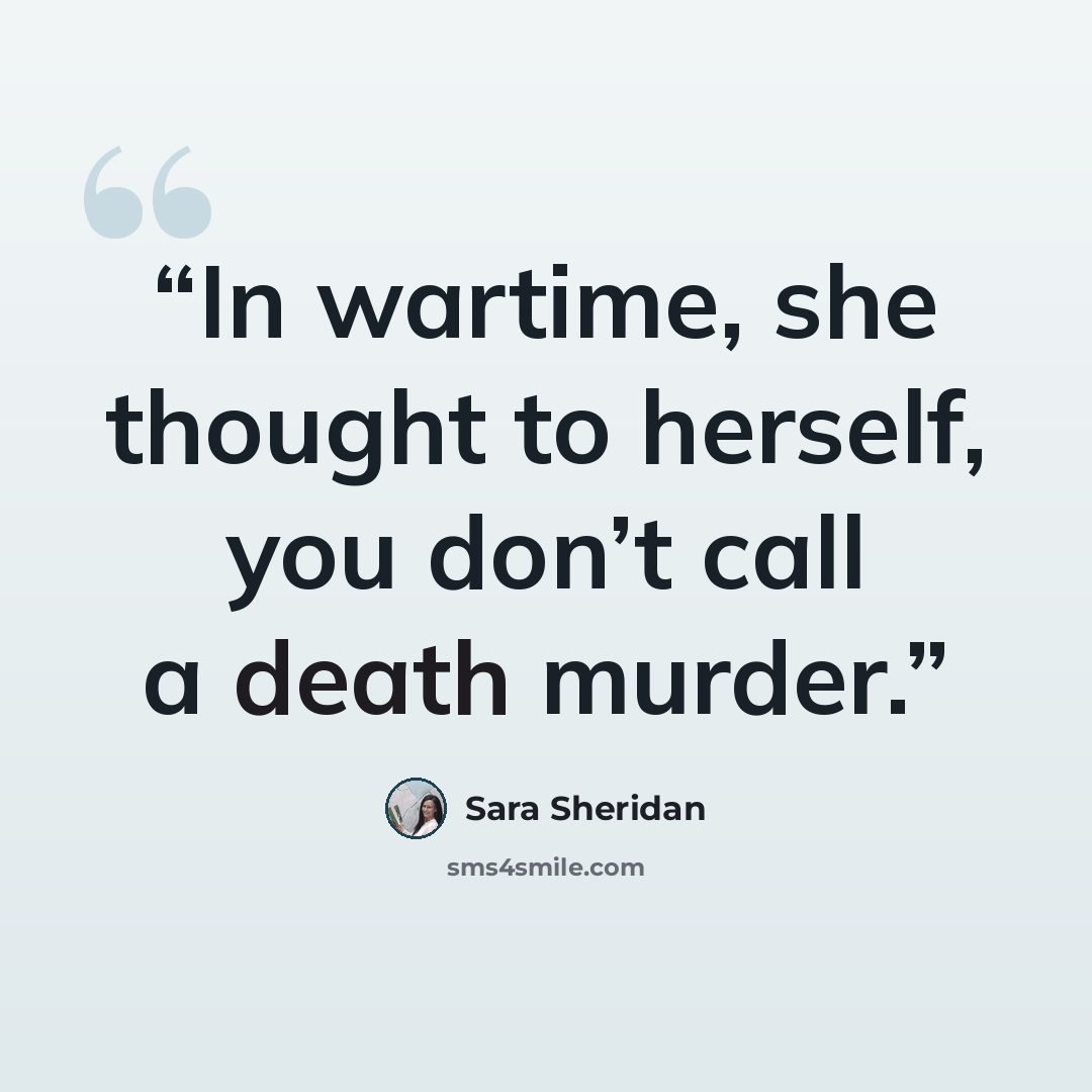 “In wartime, she thought to herself, you don’t call a death murder.” quote by Sara Sheridan