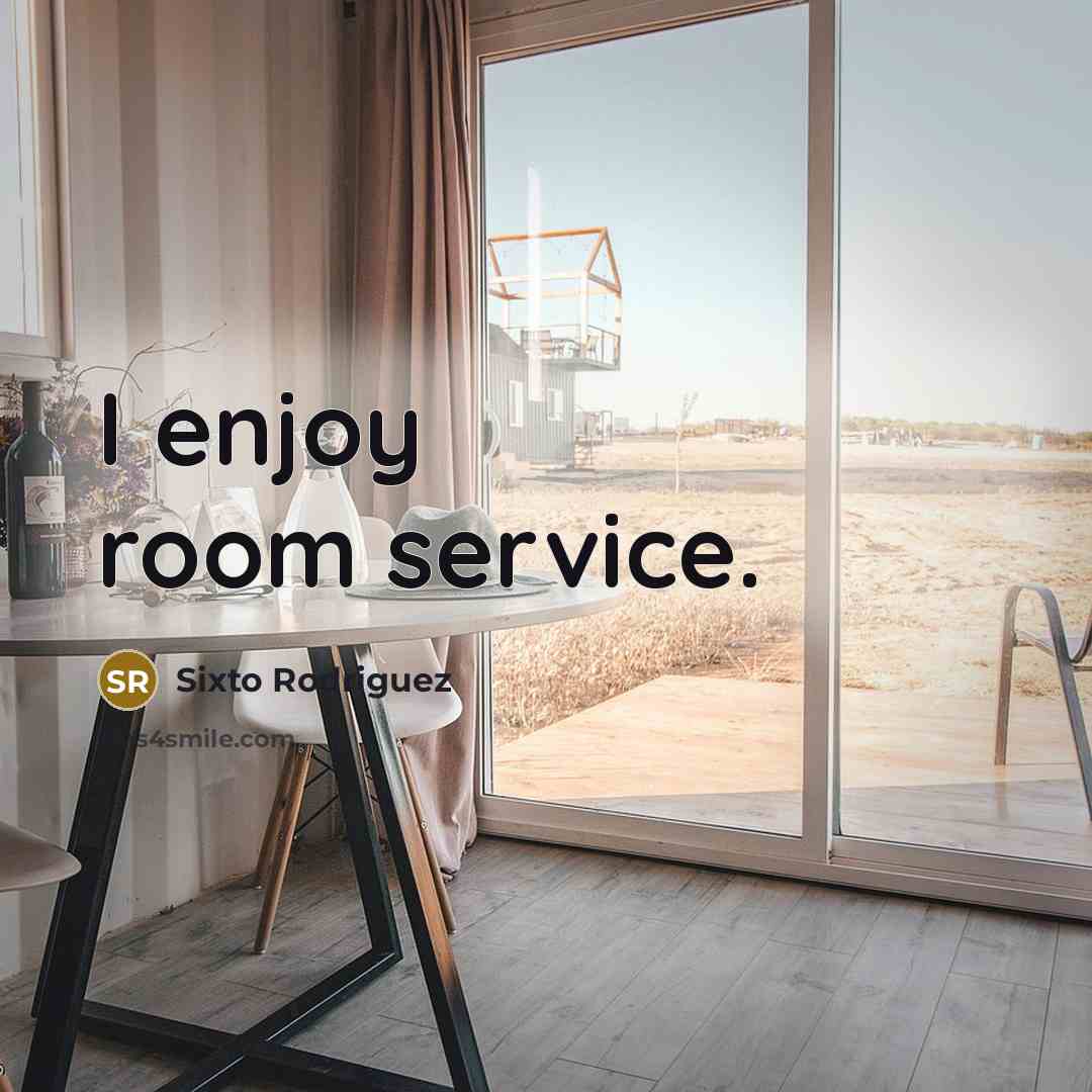 “I enjoy room service.” quote by Sixto Rodriguez