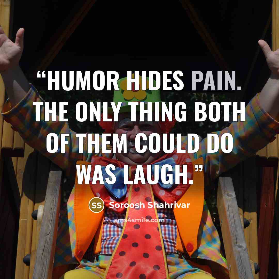 “Humor hides pain. The only thing both of them could do was laugh.” quote by Soroosh Shahrivar