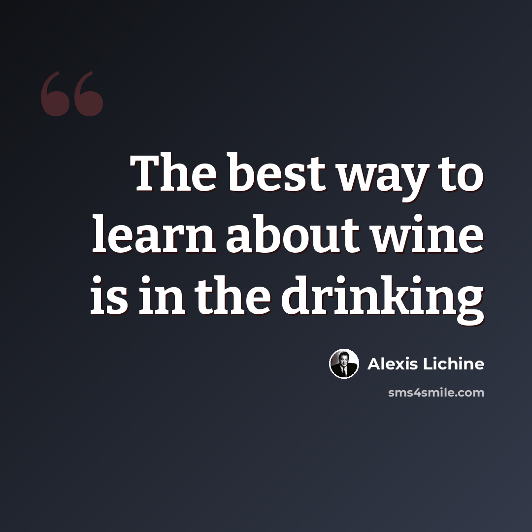 “The best way to learn about wine is in the drinking” quote by Alexis Lichine