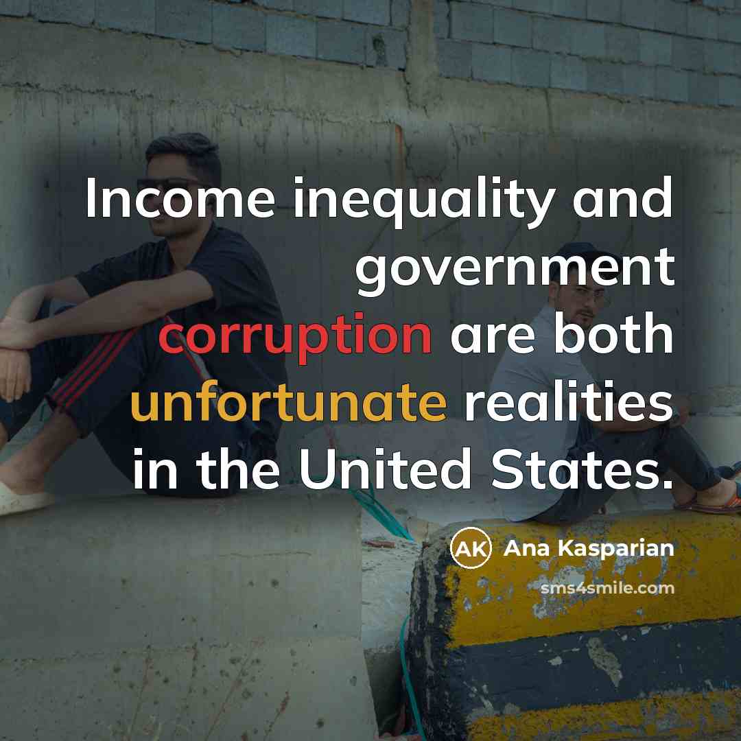 “Income inequality and government corruption are both unfortunate realities in the United States.” quote by Ana Kasparian