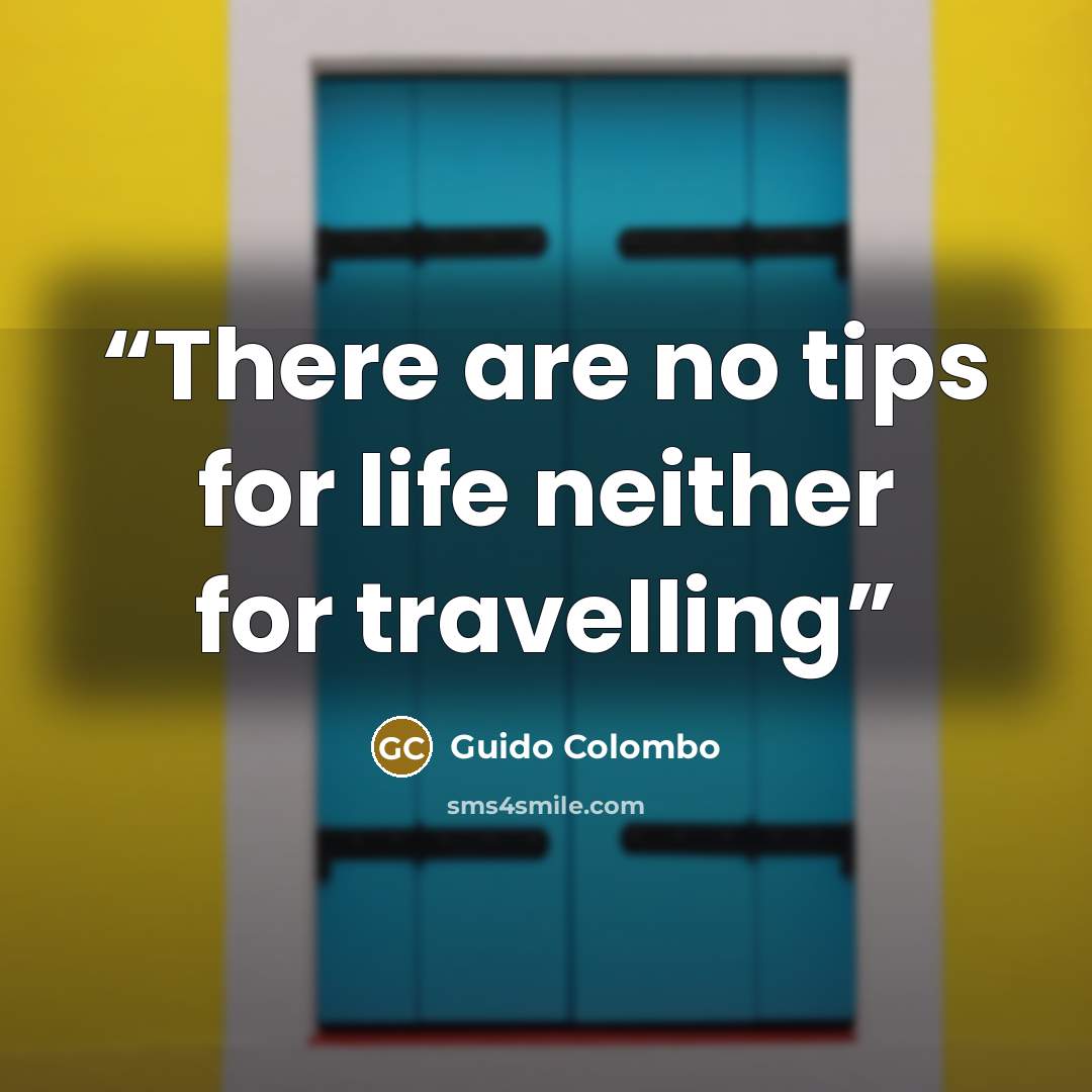 “There are no tips for life neither for travelling” quote by Guido Colombo