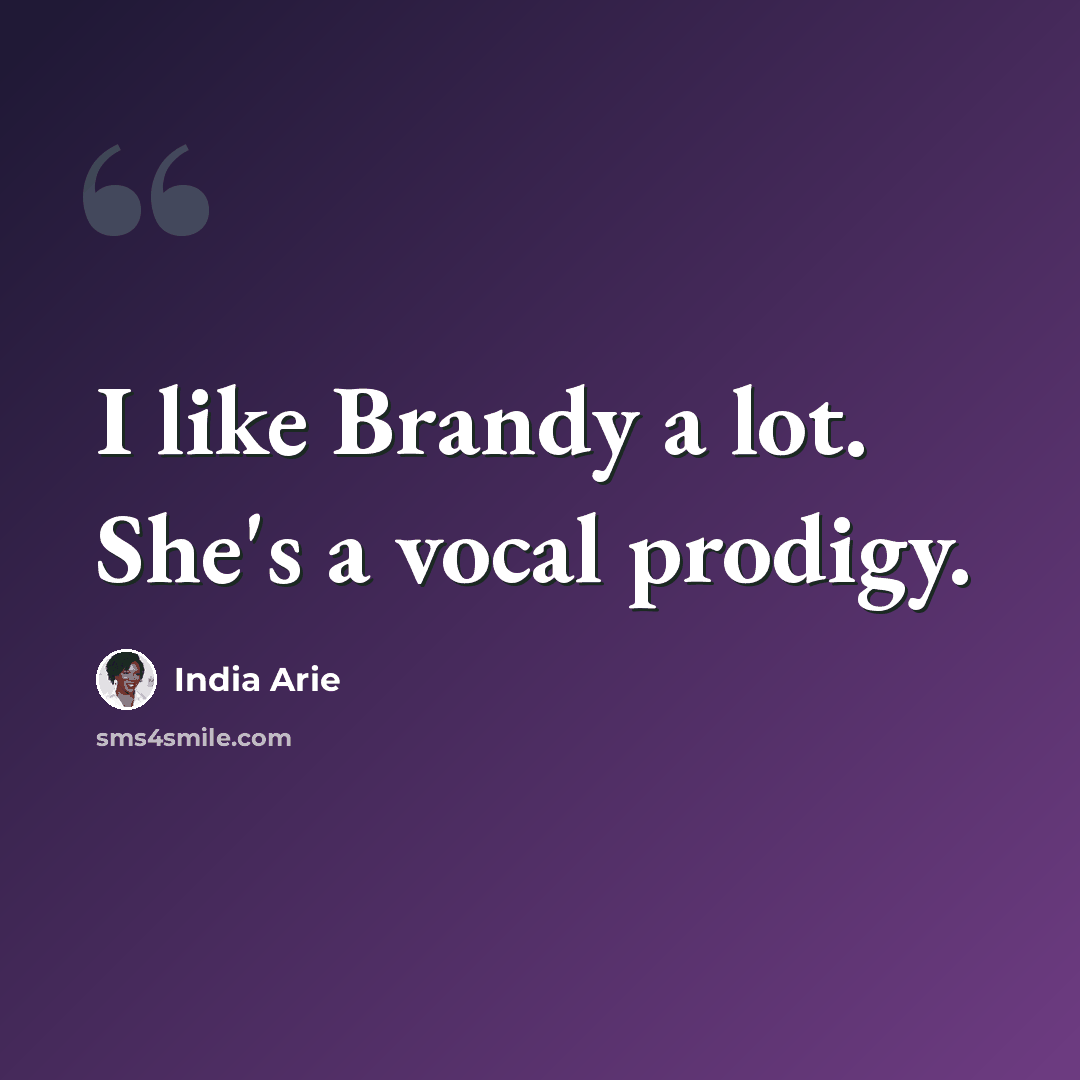 “I like Brandy a lot. She's a vocal prodigy.” quote by India Arie