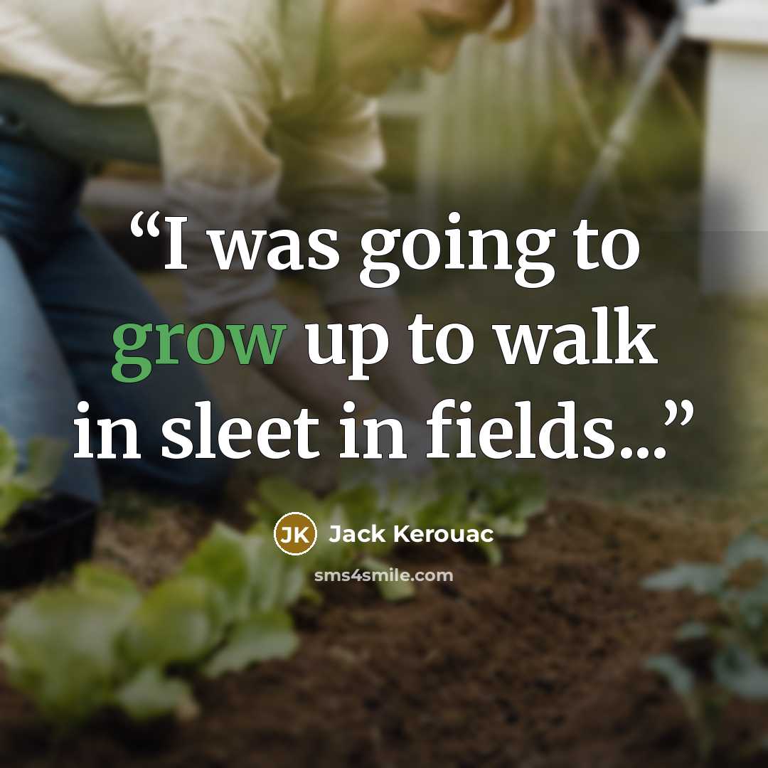 “I was going to grow up to walk in sleet in fields...” quote by Jack Kerouac