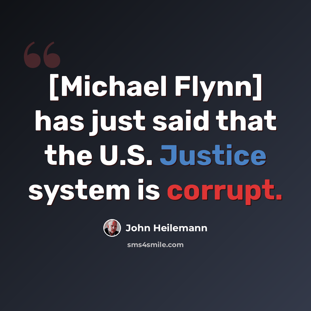 “[Michael Flynn] has just said that the U.S. Justice system is corrupt.” quote by John Heilemann