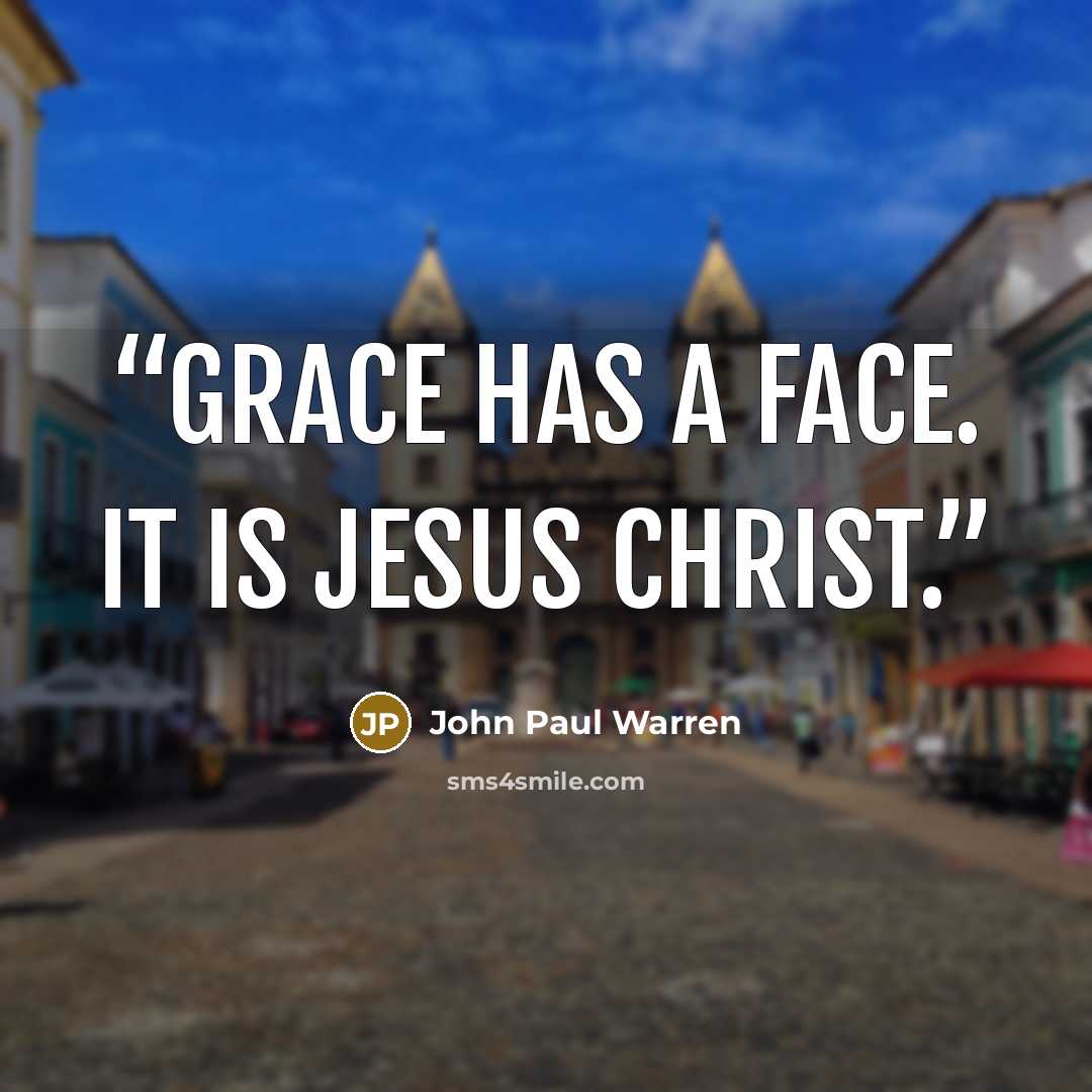 “Grace has a face. It is Jesus Christ.” quote by John Paul Warren