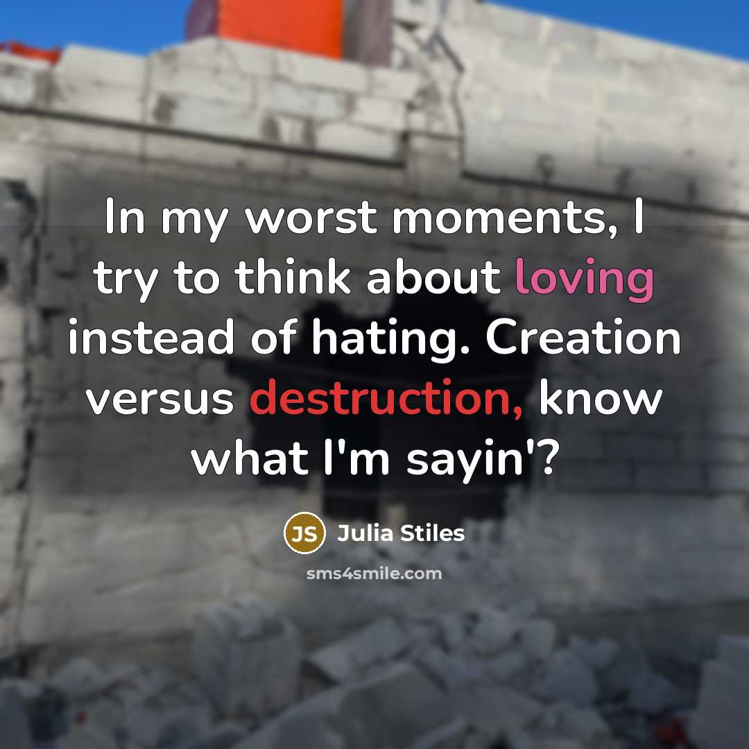 “In my worst moments, I try to think about loving instead of hating. Creation versus destruction, know what I'm sayin'?” quote by Julia Stiles