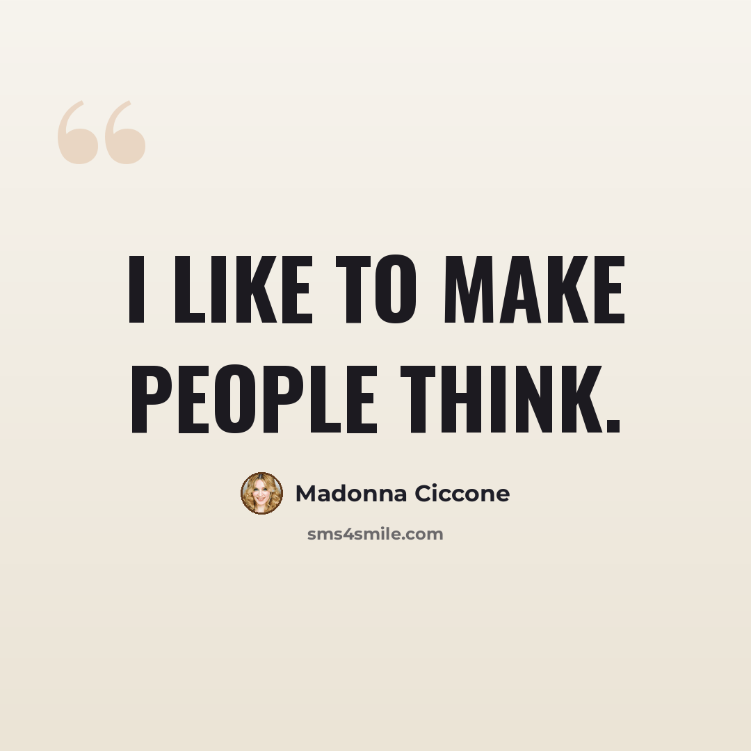 “I like to make people think.” quote by Madonna Ciccone