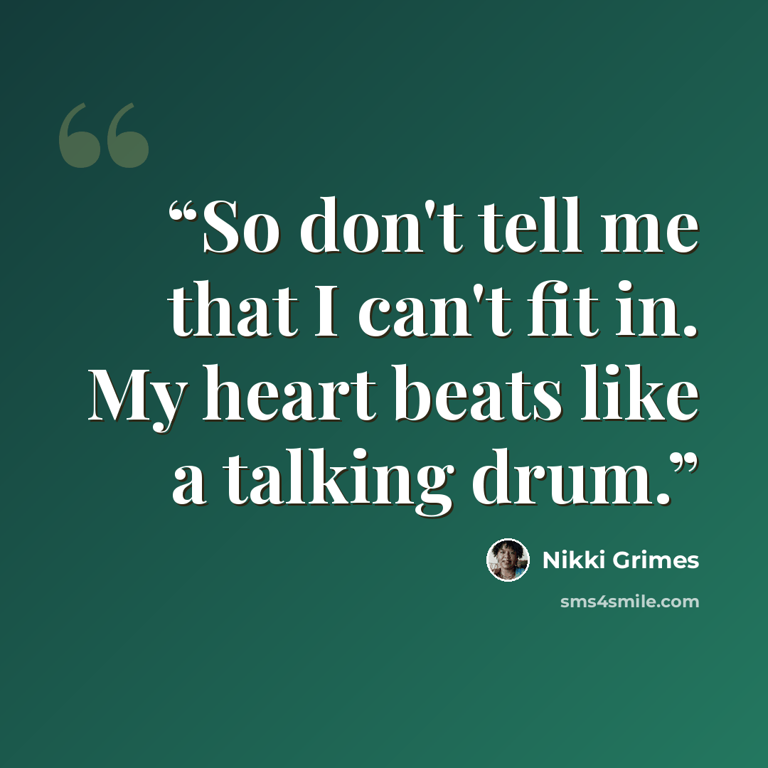 “So don't tell me that I can't fit in. My heart beats like a talking drum.” quote by Nikki Grimes