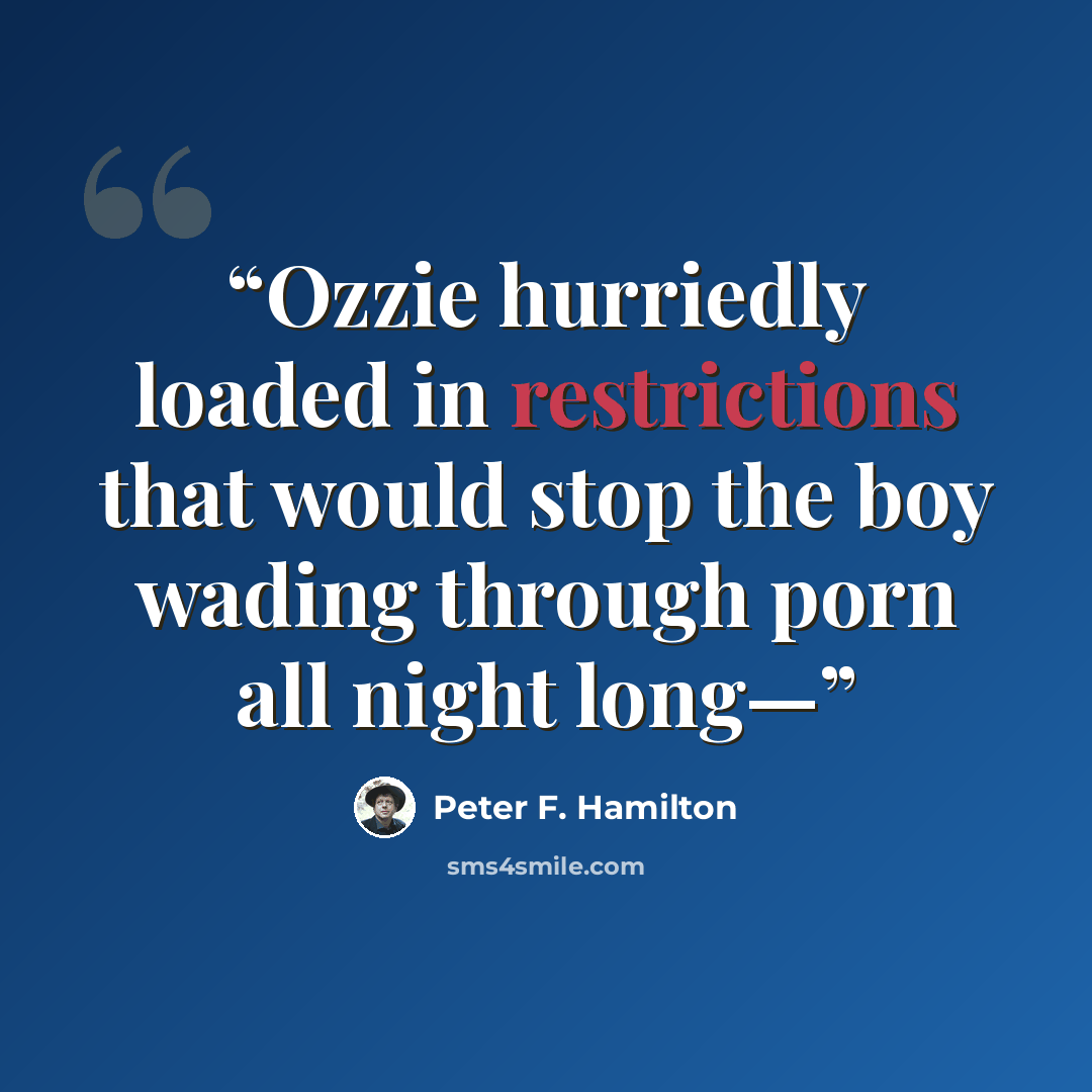 “Ozzie hurriedly loaded in restrictions that would stop the boy wading through porn all night long—” quote by Peter F. Hamilton