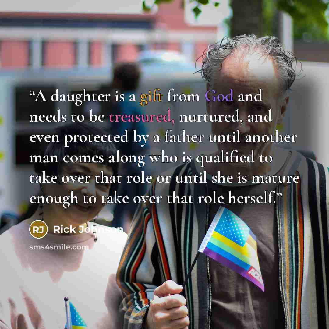 “A daughter is a gift from God and needs to be treasured, nurtured, and even protected by a father until another man comes along who is qualified to take over that role or until she is mature enough to take over that role herself.” quote by Rick Johnson