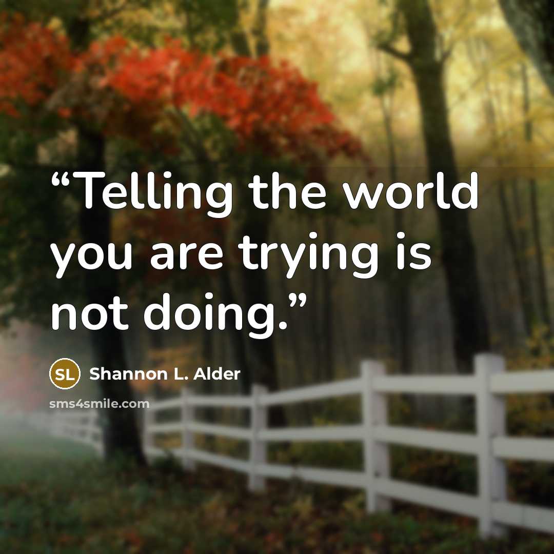 “Telling the world you are trying is not doing.” quote by Shannon L. Alder