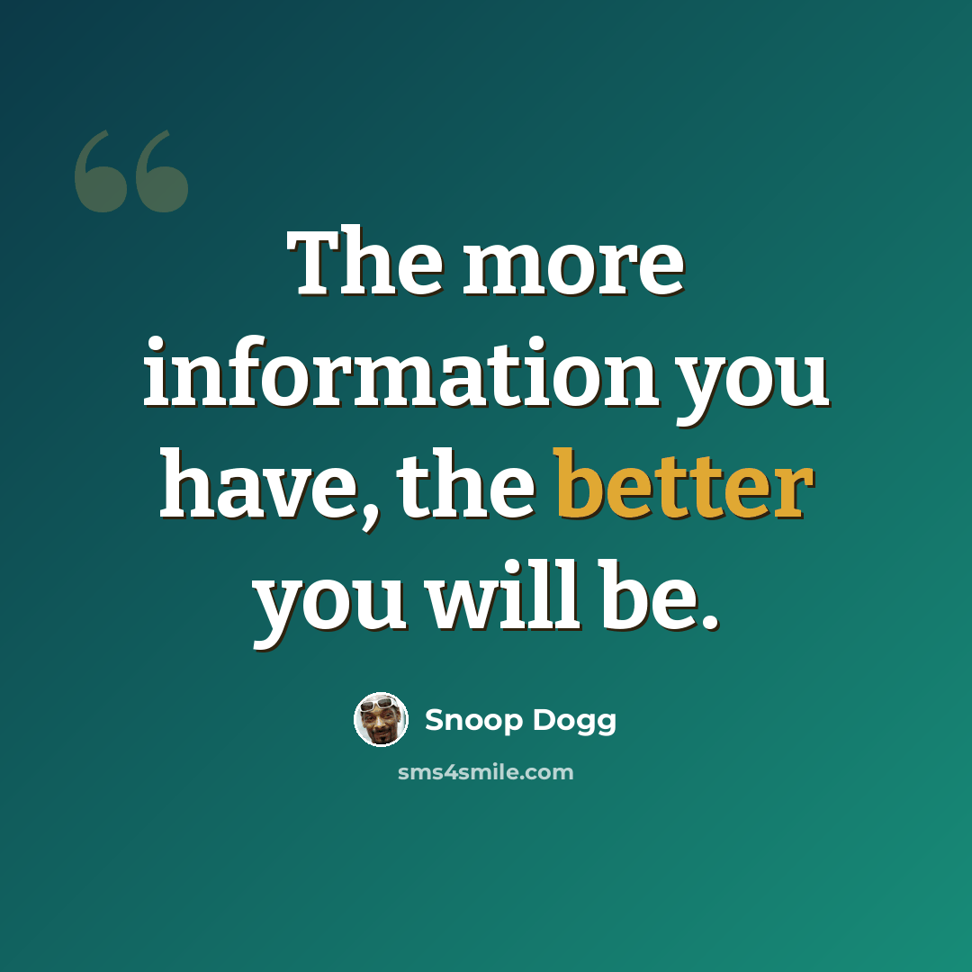 “The more information you have, the better you will be.” quote by Snoop Dogg