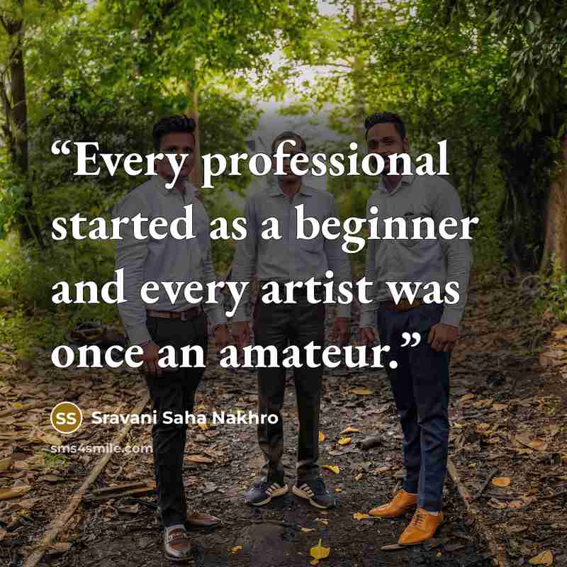 “Every professional started as a beginner and every artist was once an amateur.” quote by Sravani Saha Nakhro