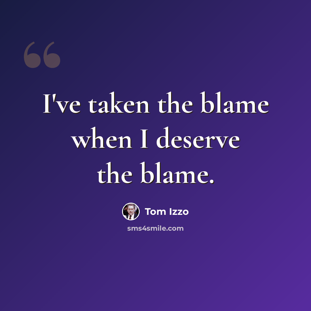 “I've taken the blame when I deserve the blame.” quote by Tom Izzo