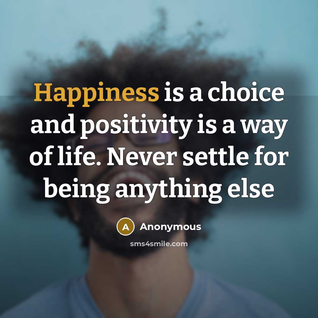 “Happiness is a choice and positivity is a way of life. Never settle for being anything else” quote by Anonymous