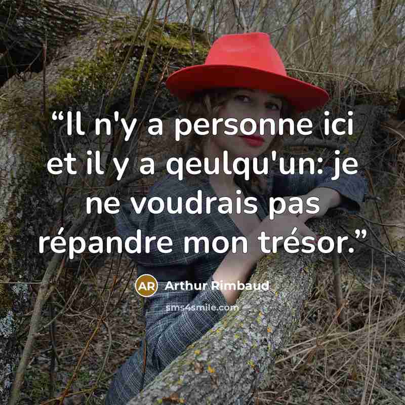 “Il n'y a personne ici et il y a qeulqu'un: je ne voudrais pas répandre mon trésor.” quote by Arthur Rimbaud