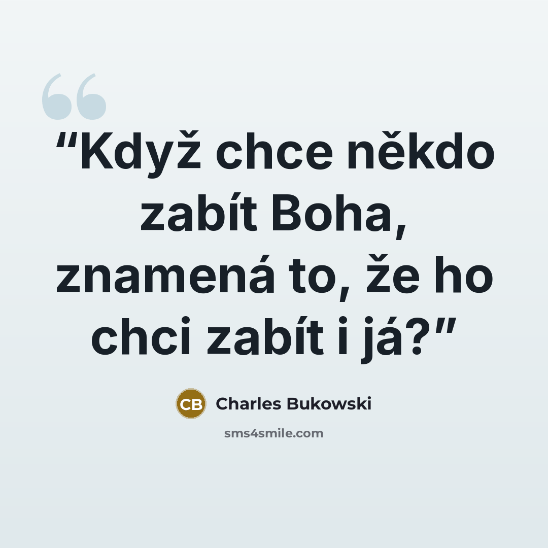 “Když chce někdo zabít Boha, znamená to, že ho chci zabít i já?” quote by Charles Bukowski