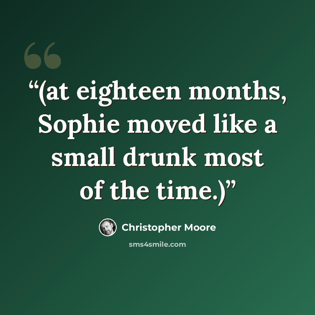 “(at eighteen months, Sophie moved like a small drunk most of the time.)” quote by Christopher Moore