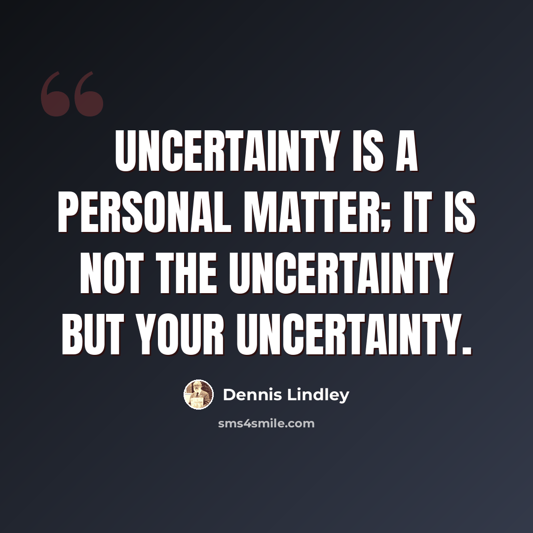 “Uncertainty is a personal matter; it is not the uncertainty but your uncertainty.” quote by Dennis Lindley