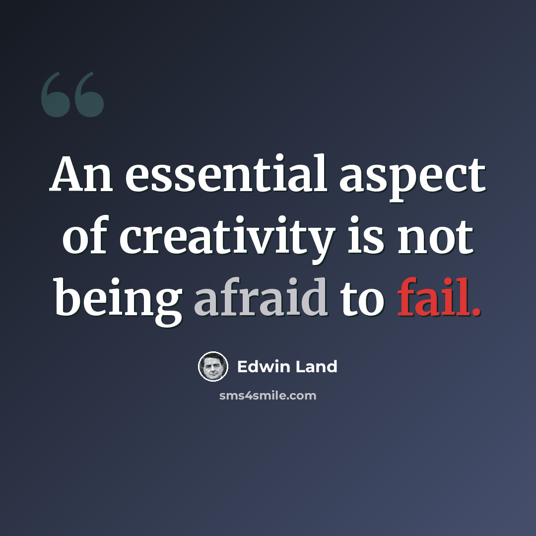 “An essential aspect of creativity is not being afraid to fail.” quote by Edwin Land