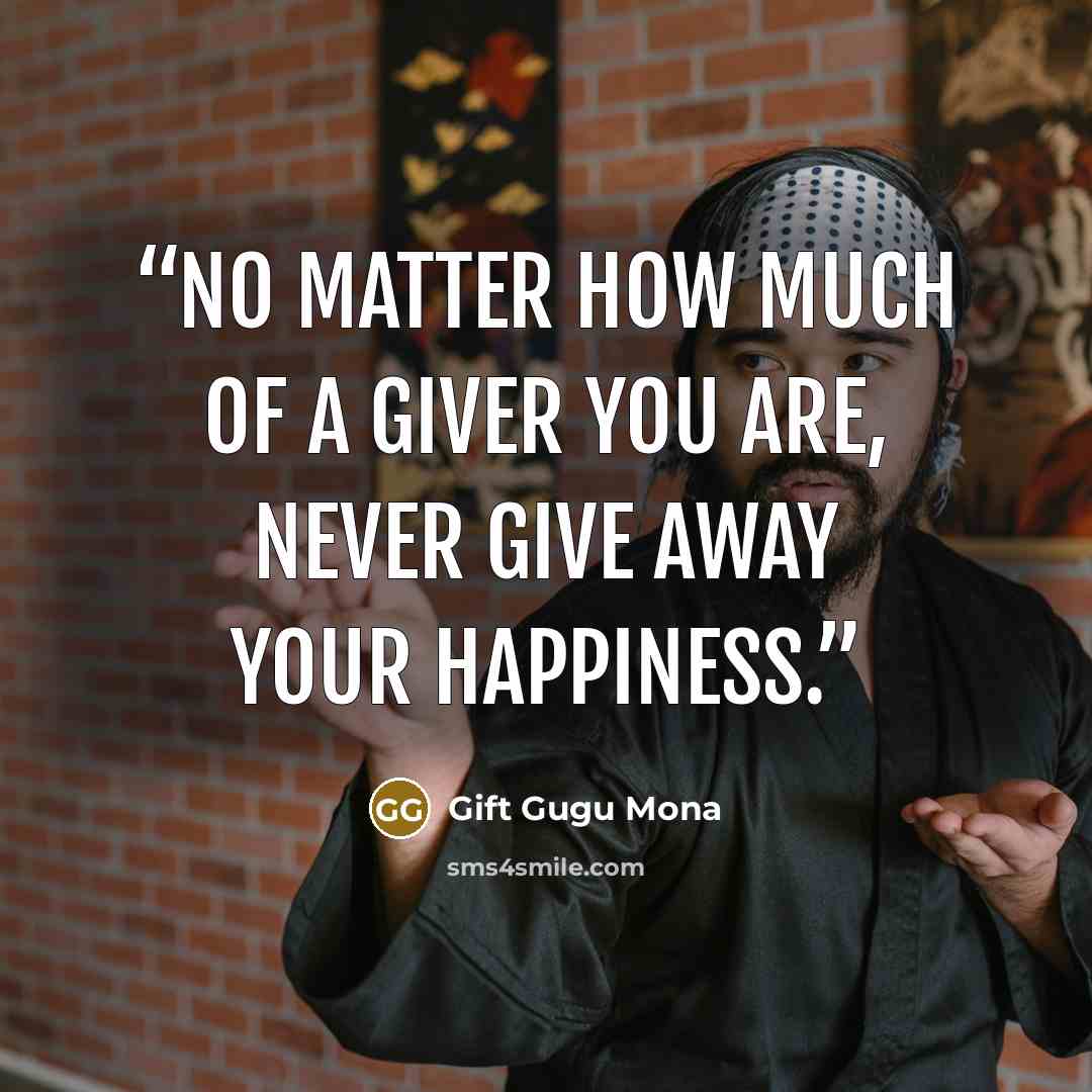 “No matter how much of a giver you are, never give away your happiness.” quote by Gift Gugu Mona