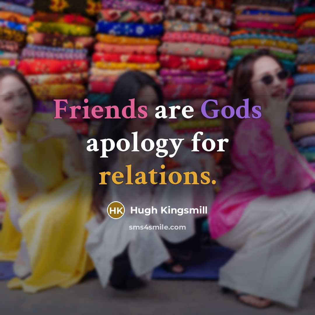 “Friends are Gods apology for relations.” quote by Hugh Kingsmill