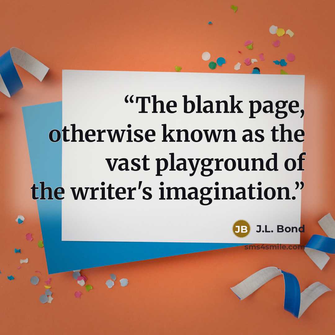 “The blank page, otherwise known as the vast playground of the writer's imagination.” quote by J.L. Bond