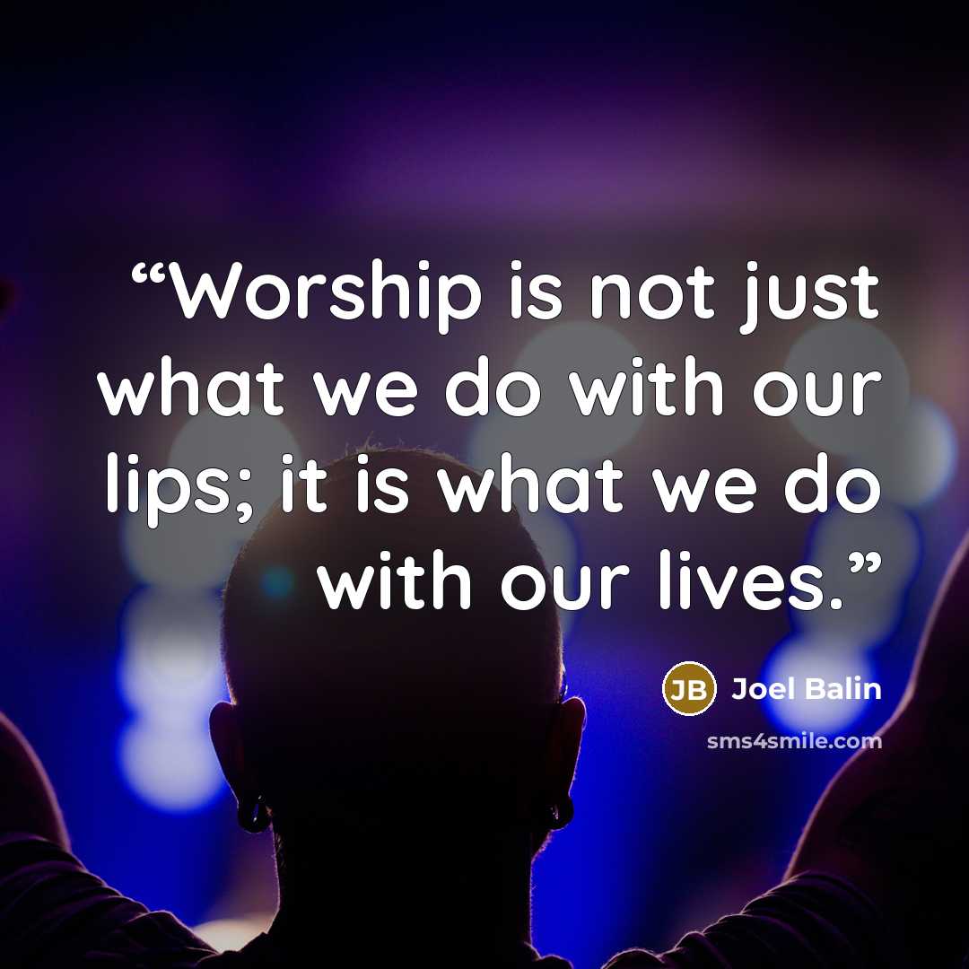“Worship is not just what we do with our lips; it is what we do with our lives.” quote by Joel Balin