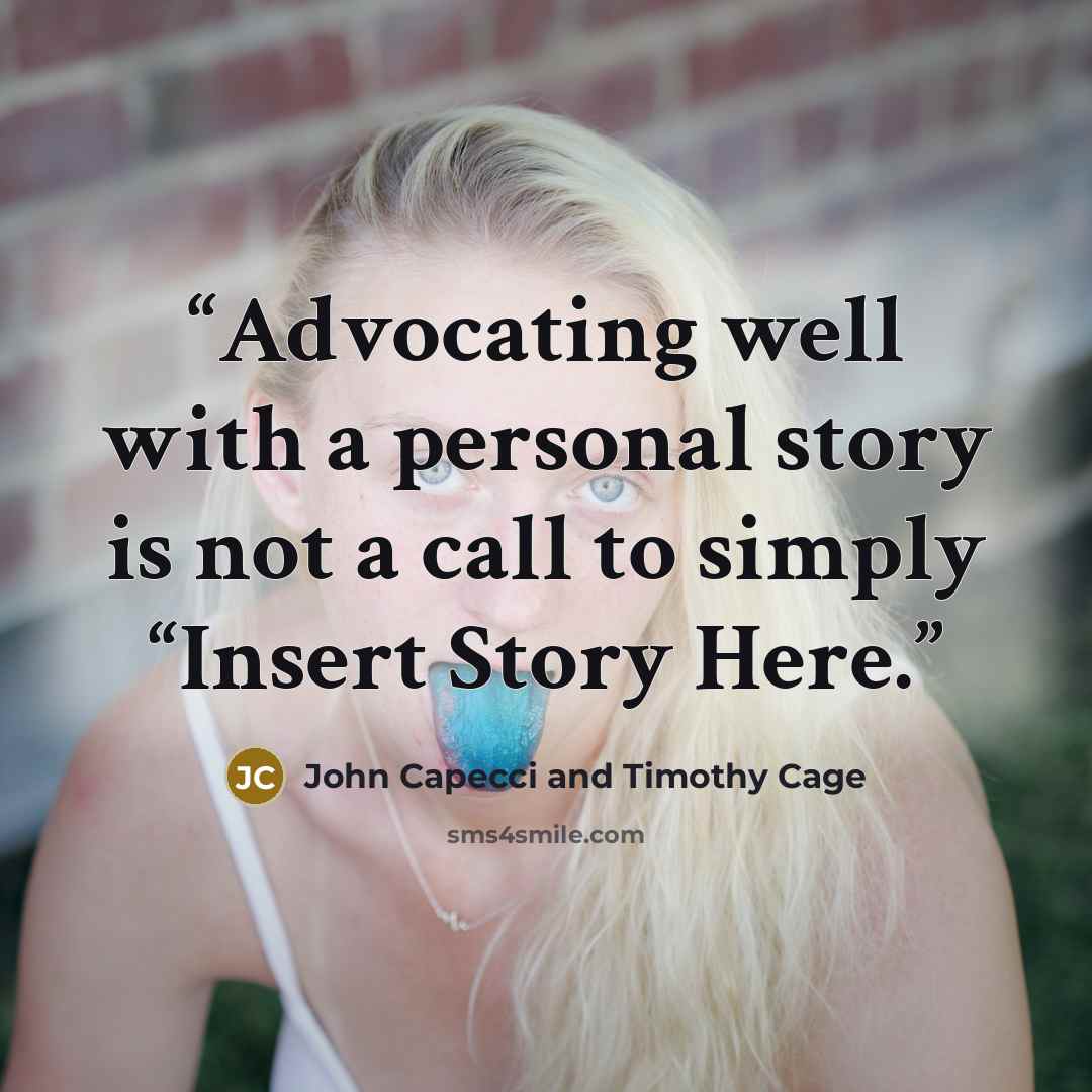 “Advocating well with a personal story is not a call to simply “Insert Story Here.” quote by John Capecci and Timothy Cage