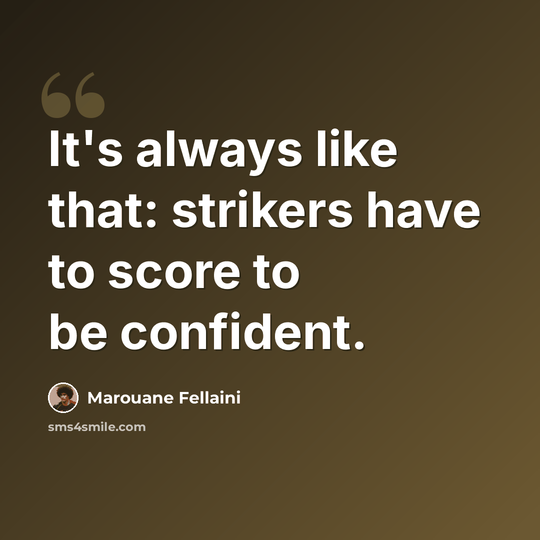 “It's always like that: strikers have to score to be confident.” quote by Marouane Fellaini