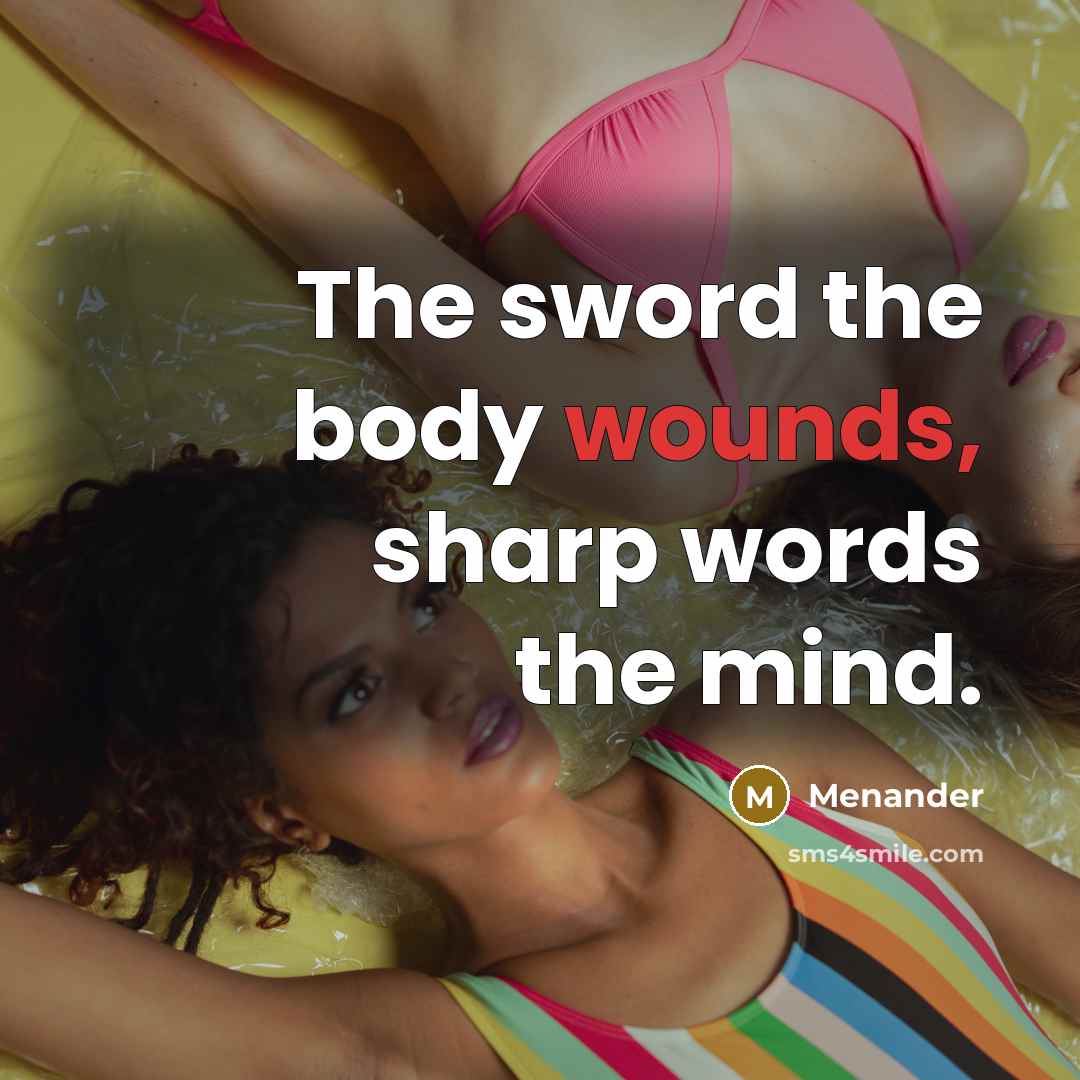 “The sword the body wounds, sharp words the mind.” quote by Menander