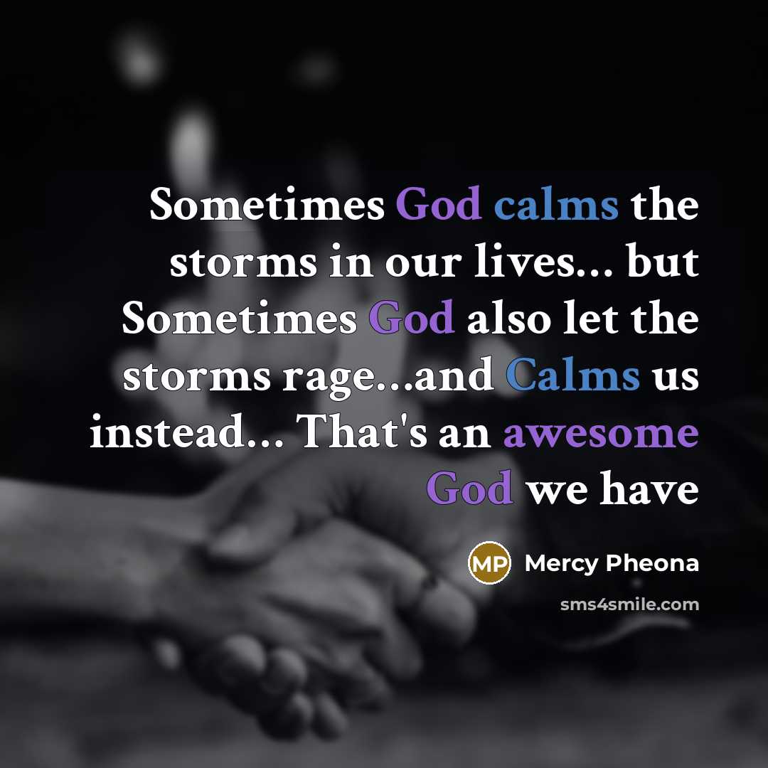 “Sometimes God calms the storms in our lives… but Sometimes God also let the storms rage…and Calms us instead… That's an awesome God we have” quote by Mercy Pheona