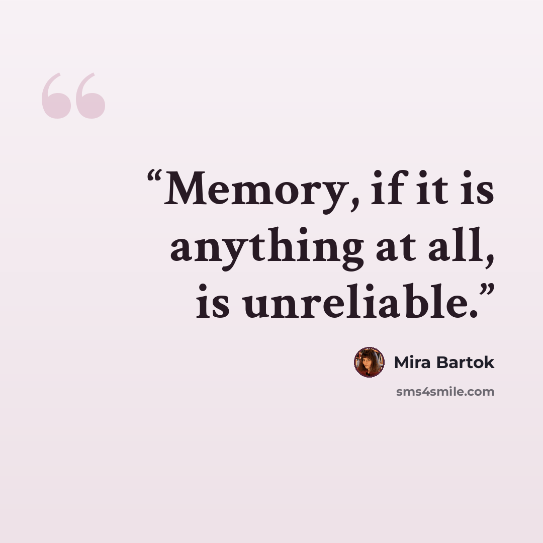 “Memory, if it is anything at all, is unreliable.” quote by Mira Bartok