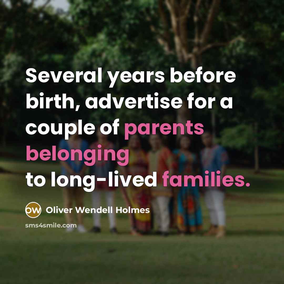 “Several years before birth, advertise for a couple of parents belonging to long-lived families.” quote by Oliver Wendell Holmes