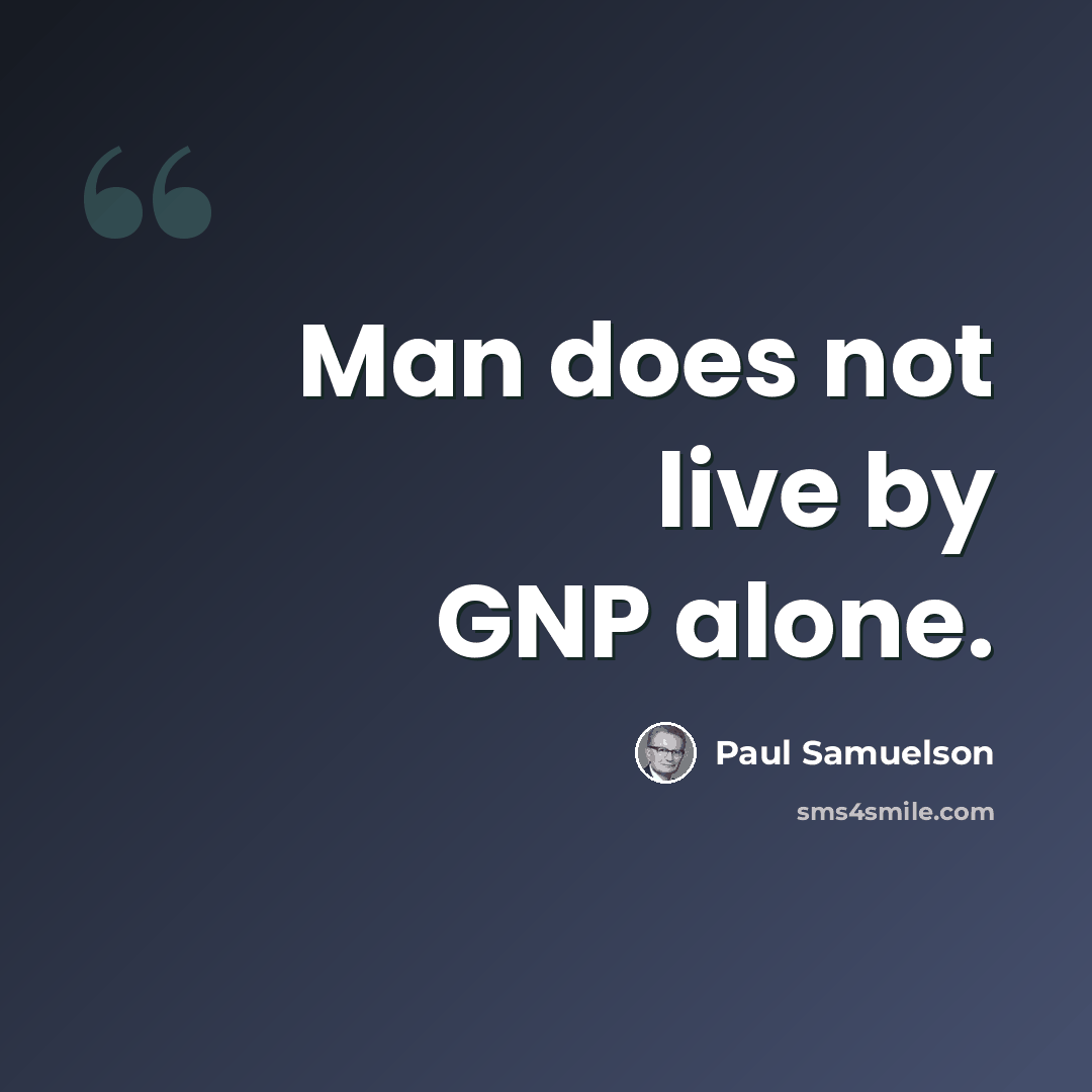 “Man does not live by GNP alone.” quote by Paul Samuelson