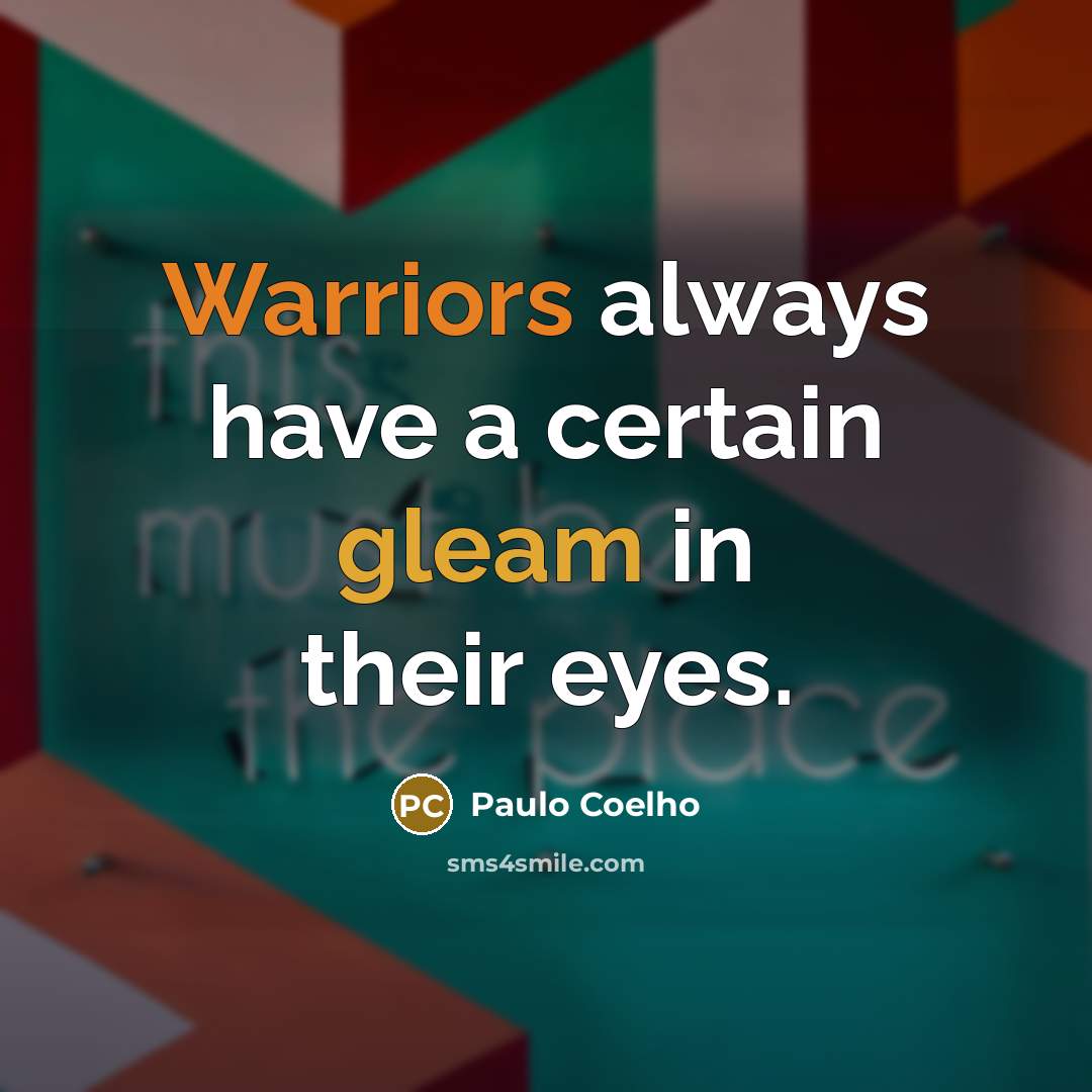 “Warriors always have a certain gleam in their eyes.” quote by Paulo Coelho