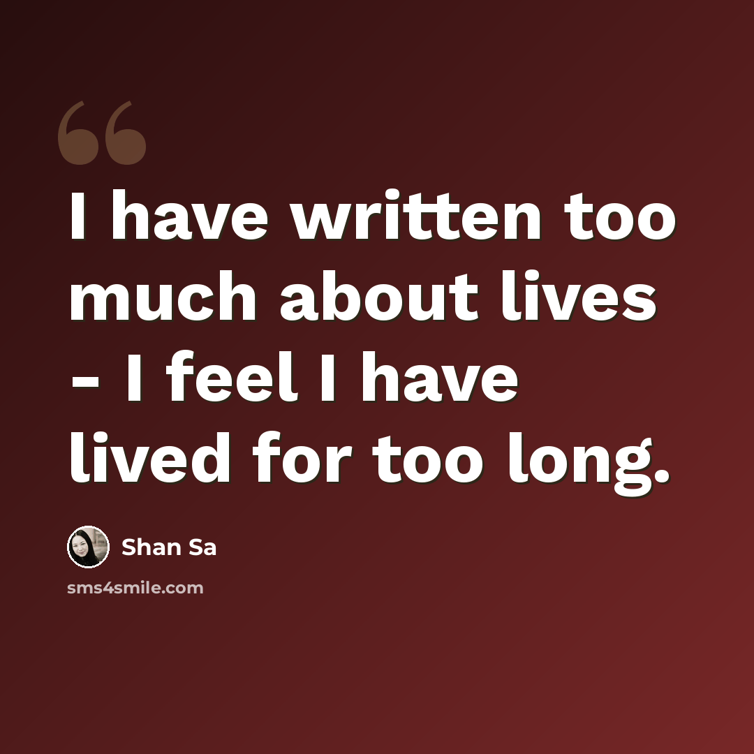 “I have written too much about lives - I feel I have lived for too long.” quote by Shan Sa