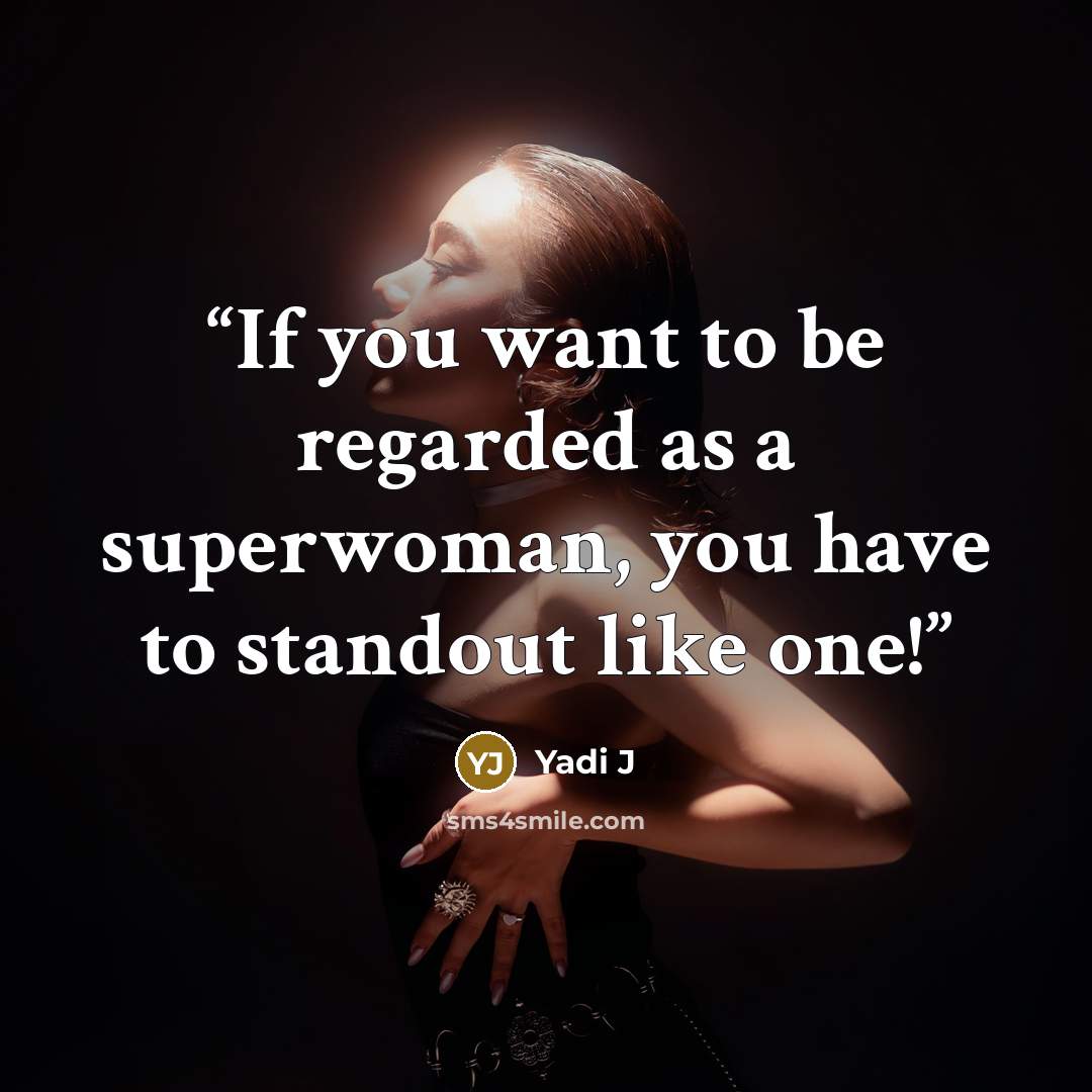 “If you want to be regarded as a superwoman, you have to standout like one!” quote by Yadi J