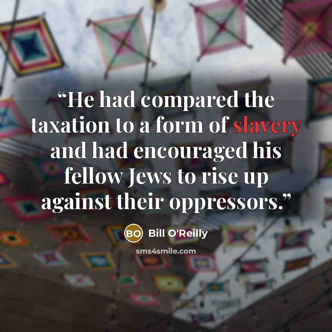 “He had compared the taxation to a form of slavery and had encouraged his fellow Jews to rise up against their oppressors.” quote by Bill O'Reilly