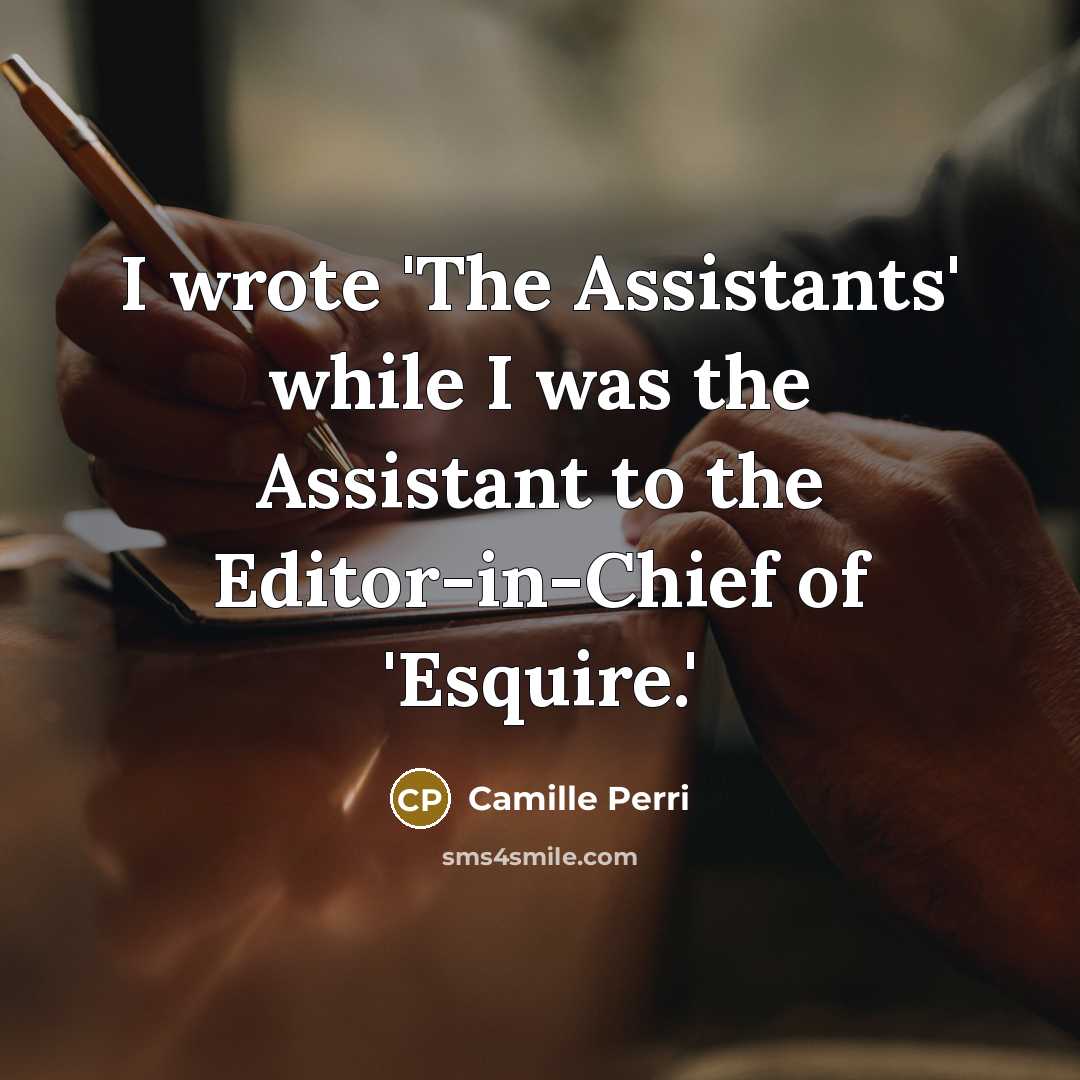 “I wrote 'The Assistants' while I was the Assistant to the Editor-in-Chief of 'Esquire.'” quote by Camille Perri