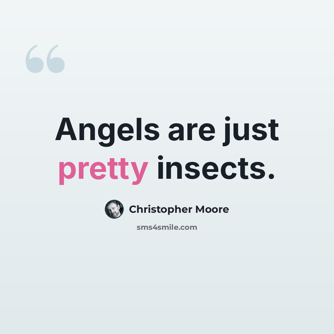 “Angels are just pretty insects.” quote by Christopher Moore