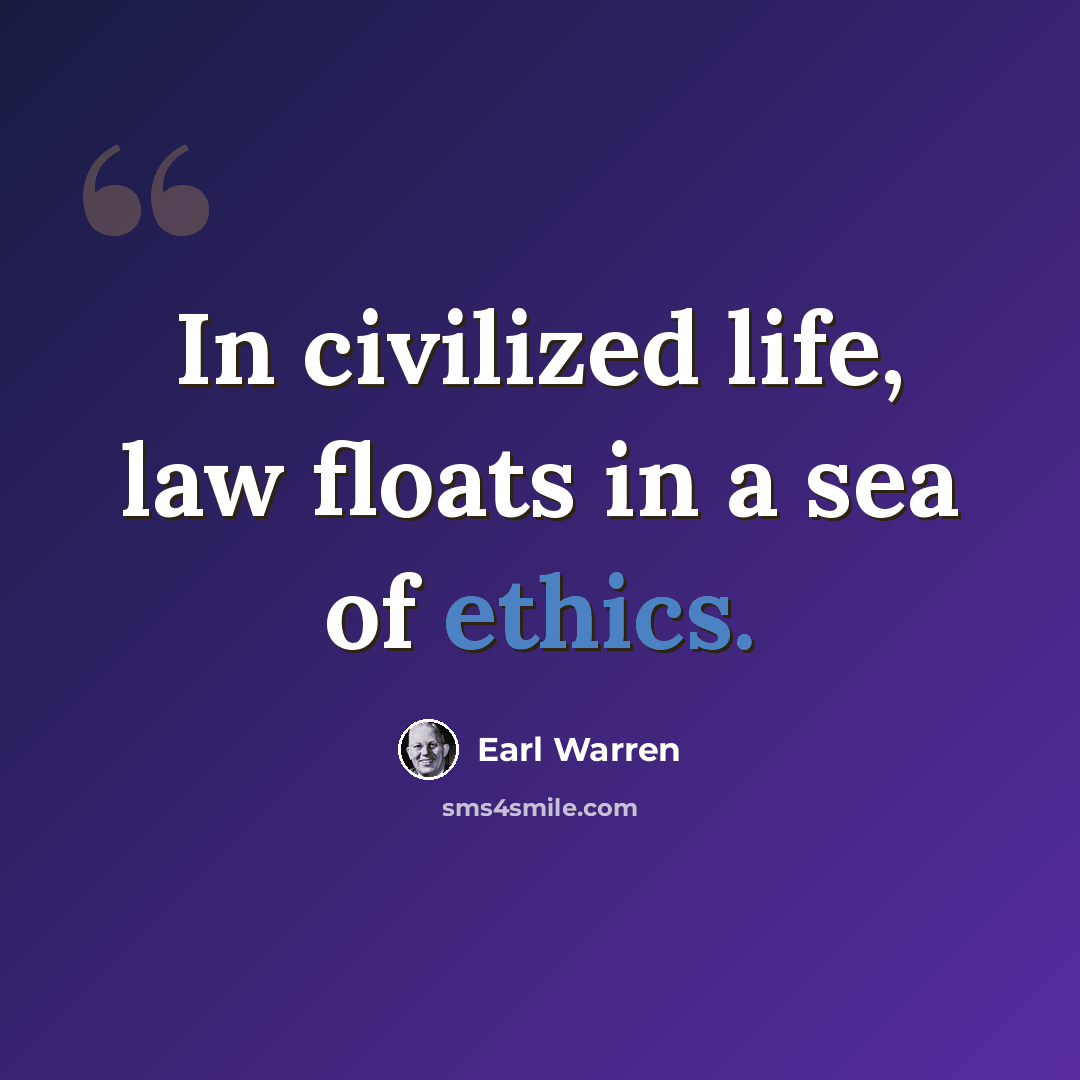 “In civilized life, law floats in a sea of ethics.” quote by Earl Warren