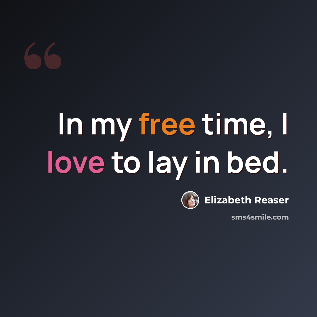 “In my free time, I love to lay in bed.” quote by Elizabeth Reaser