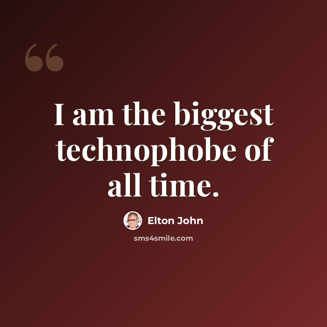 “I am the biggest technophobe of all time.” quote by Elton John