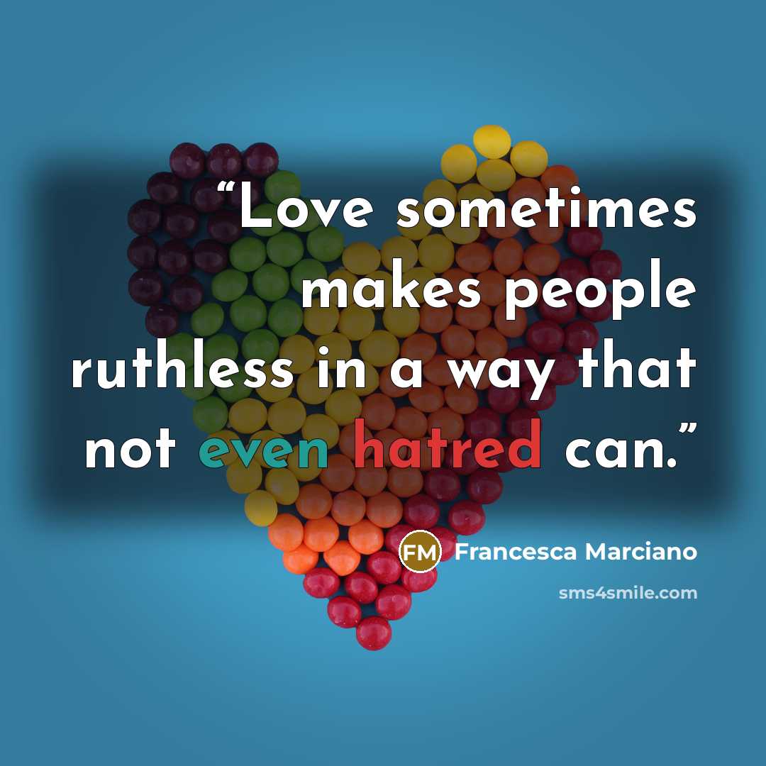 “Love sometimes makes people ruthless in a way that not even hatred can.” quote by Francesca Marciano