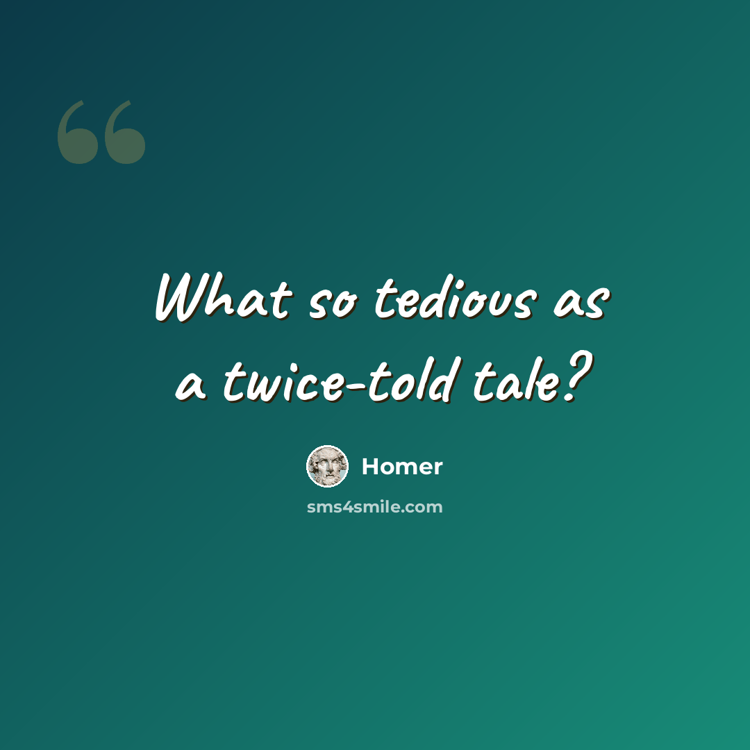“What so tedious as a twice-told tale?” quote by Homer