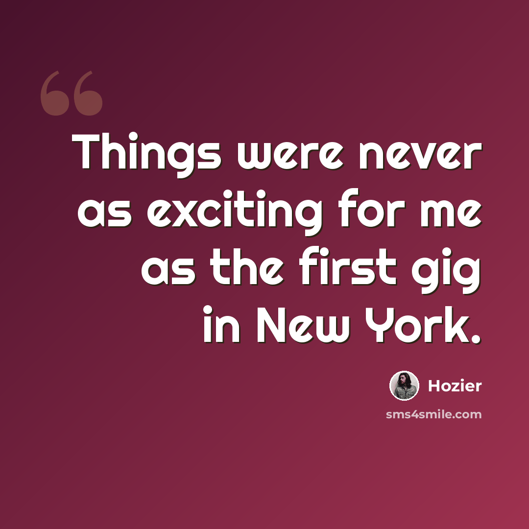 “Things were never as exciting for me as the first gig in New York.” quote by Hozier